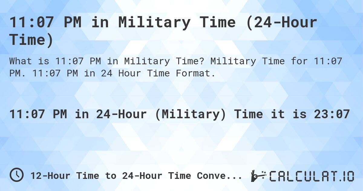 11:07 PM in Military Time (24-Hour Time). Military Time for 11:07 PM. 11:07 PM in 24 Hour Time Format.