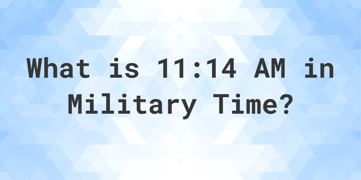 11-14-am-in-military-time-24-hour-time-calculatio