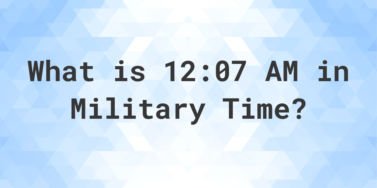 12-07-am-in-military-time-24-hour-time-calculatio