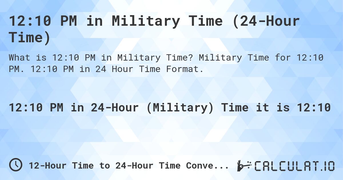 12:10 PM in Military Time (24-Hour Time). Military Time for 12:10 PM. 12:10 PM in 24 Hour Time Format.