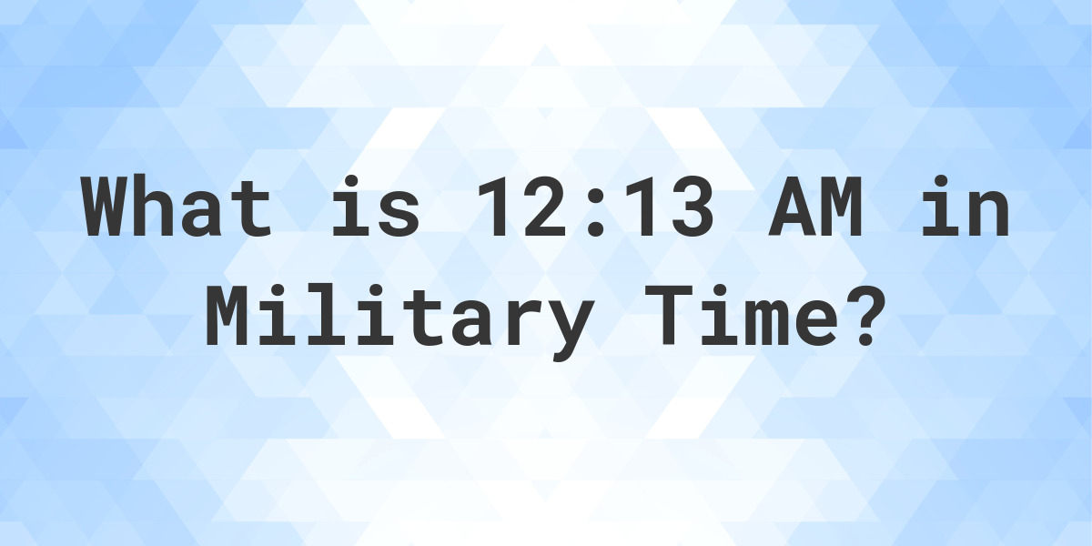 12-13-am-in-military-time-24-hour-time-calculatio