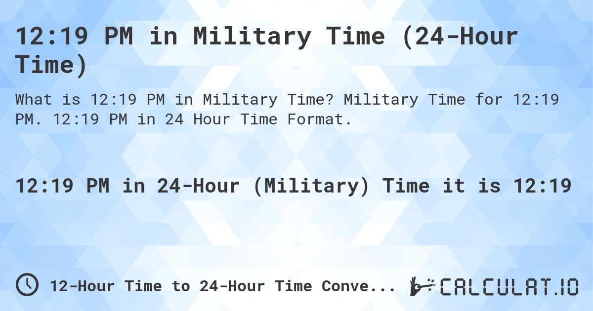 12:19 PM in Military Time (24-Hour Time). Military Time for 12:19 PM. 12:19 PM in 24 Hour Time Format.