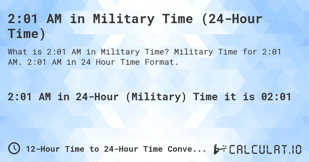 2:01 AM in Military Time (24-Hour Time). Military Time for 2:01 AM. 2:01 AM in 24 Hour Time Format.