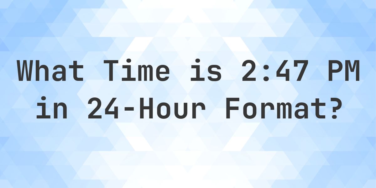 2:47 PM in Military Time (24-Hour Time) - Calculatio