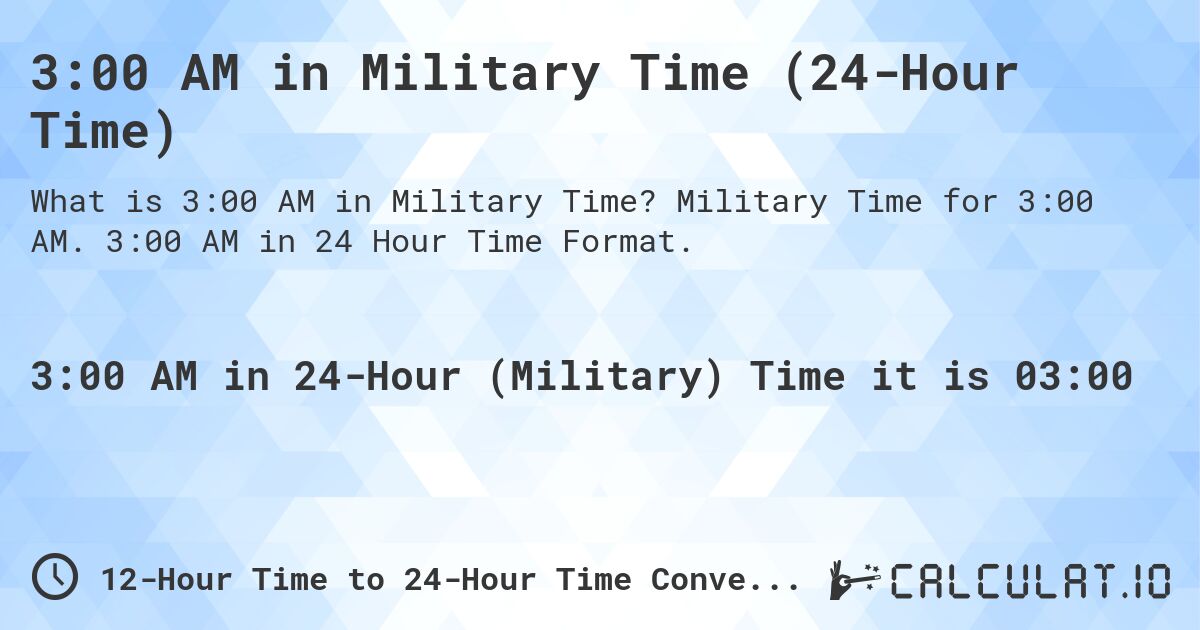 3:00 AM in Military Time (24-Hour Time). Military Time for 3:00 AM. 3:00 AM in 24 Hour Time Format.