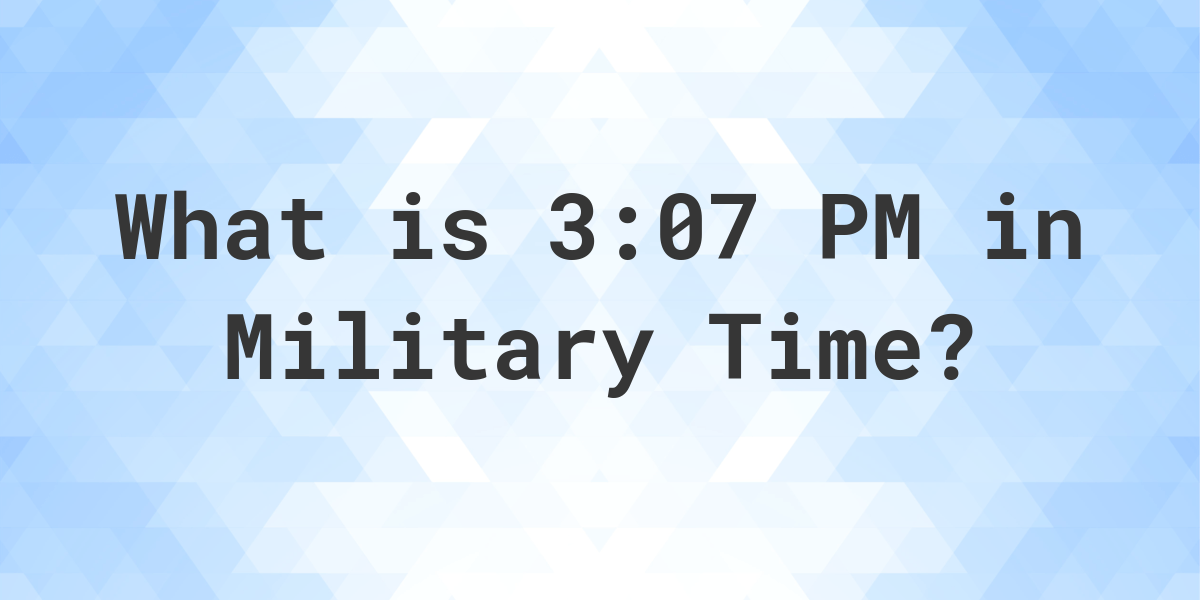 3-07-pm-in-military-time-24-hour-time-calculatio