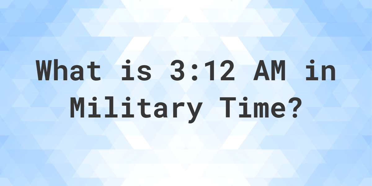 3-12-am-in-military-time-24-hour-time-calculatio