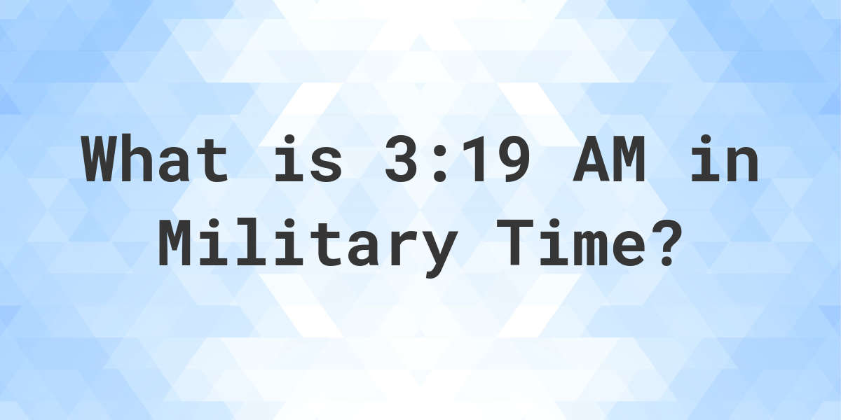 3-19-am-in-military-time-24-hour-time-calculatio