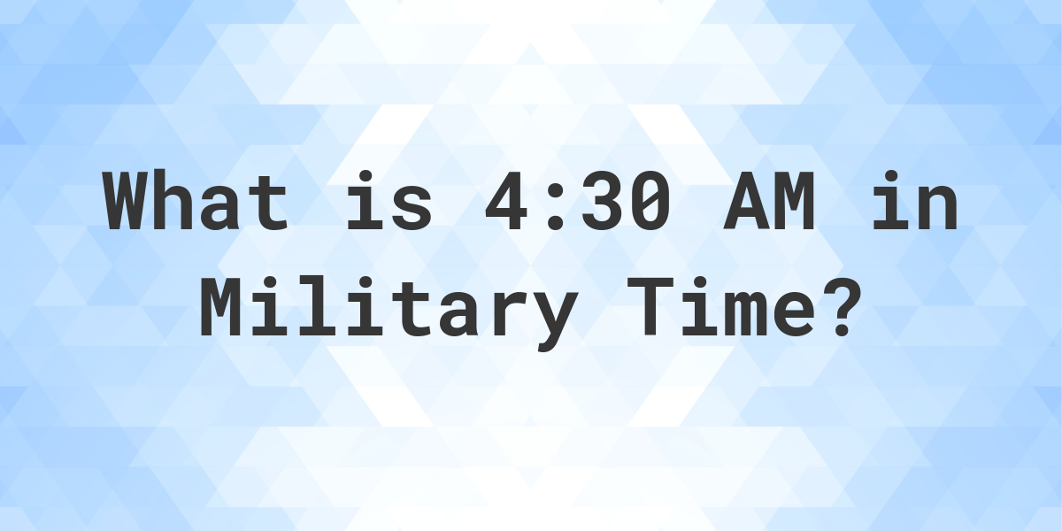 4-30-am-in-military-time-24-hour-time-calculatio