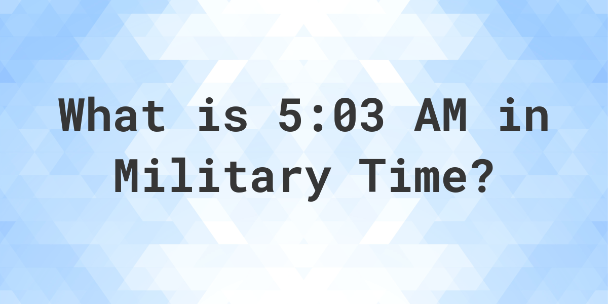 5-03-am-in-military-time-24-hour-time-calculatio