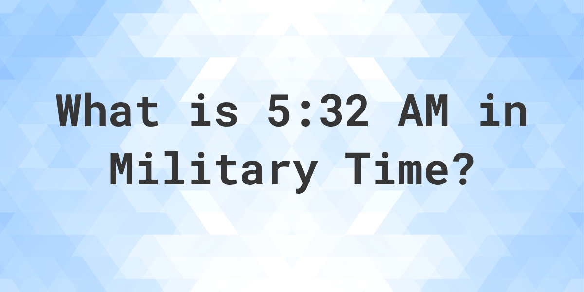 5-32-am-in-military-time-24-hour-time-calculatio