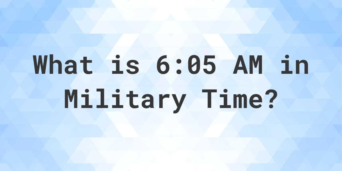 6-05-am-in-military-time-24-hour-time-calculatio