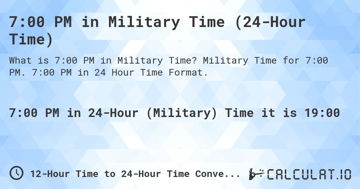 7:00 PM in Military Time (24-Hour Time). Military Time for 7:00 PM. 7:00 PM in 24 Hour Time Format.