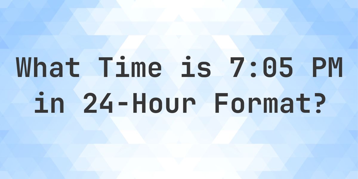 7:05 PM in Military Time (24-Hour Time) - Calculatio