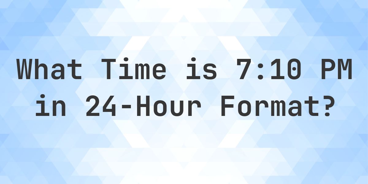 7:10 PM in Military Time (24-Hour Time) - Calculatio