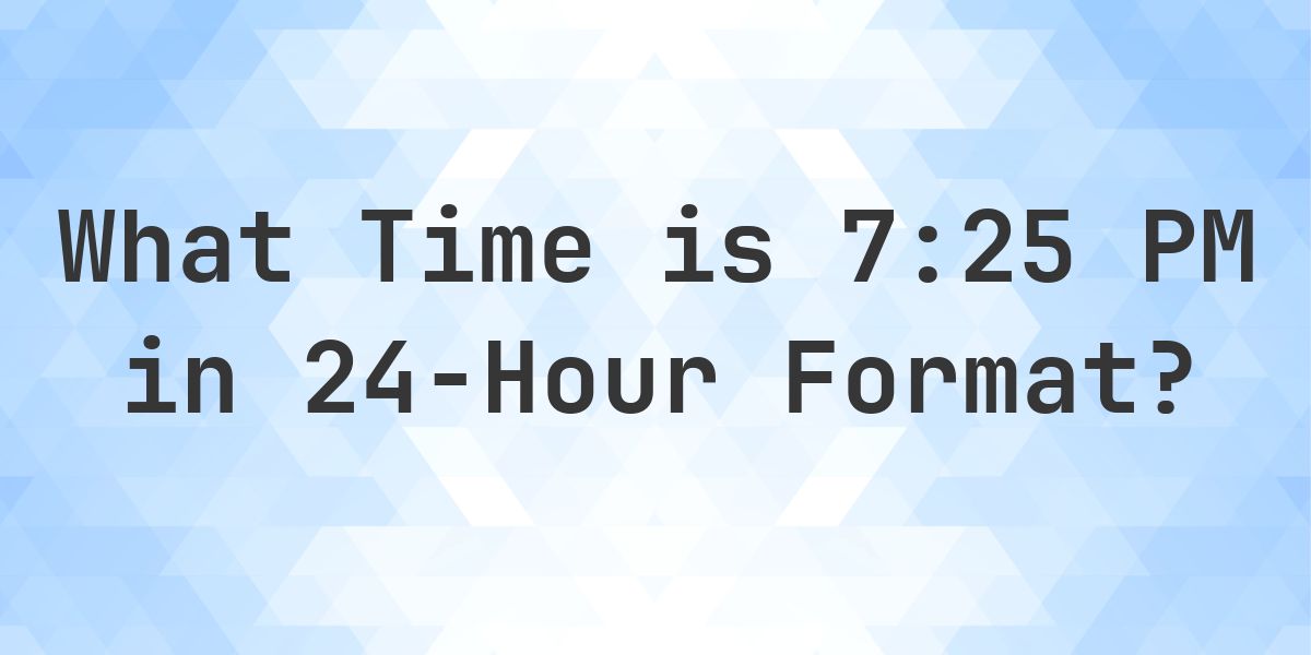 7:25 PM in Military Time (24-Hour Time) - Calculatio