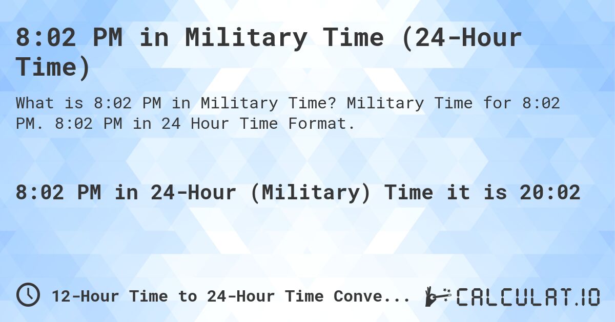 8:02 PM in Military Time (24-Hour Time). Military Time for 8:02 PM. 8:02 PM in 24 Hour Time Format.