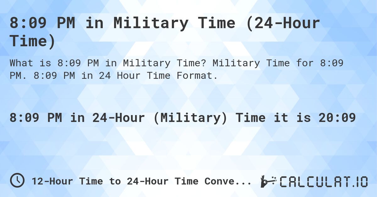 8:09 PM in Military Time (24-Hour Time). Military Time for 8:09 PM. 8:09 PM in 24 Hour Time Format.