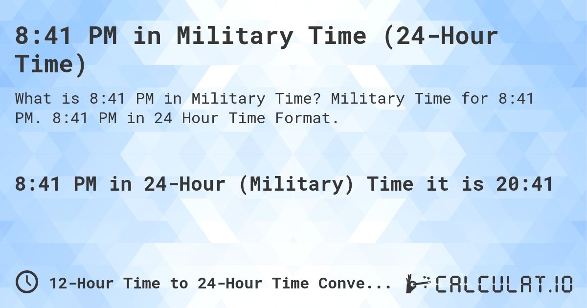 8:41 PM in Military Time (24-Hour Time). Military Time for 8:41 PM. 8:41 PM in 24 Hour Time Format.