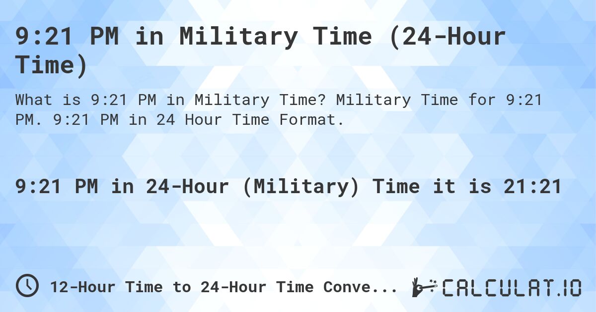 9:21 PM in Military Time (24-Hour Time). Military Time for 9:21 PM. 9:21 PM in 24 Hour Time Format.