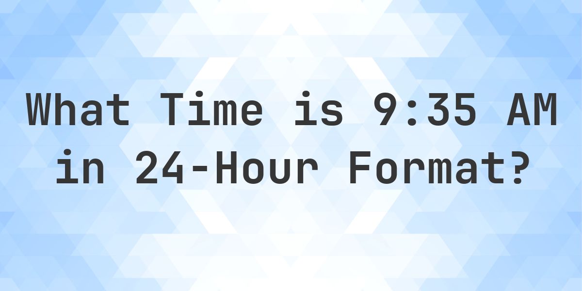 9:35 AM in Military Time (24-Hour Time) - Calculatio
