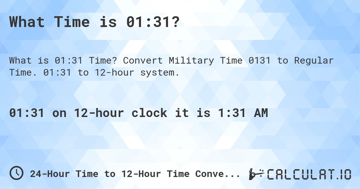 What Time is 01:31?. Convert Military Time 0131 to Regular Time. 01:31 to 12-hour system.