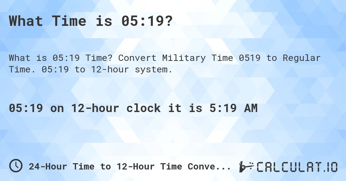 What Time is 05:19?. Convert Military Time 0519 to Regular Time. 05:19 to 12-hour system.