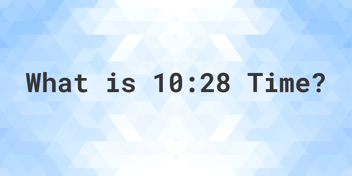 What Time is 10:28? - Calculatio