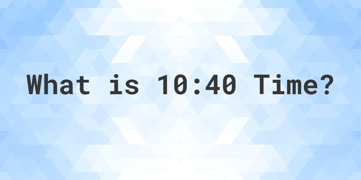 what-time-is-10-40-calculatio