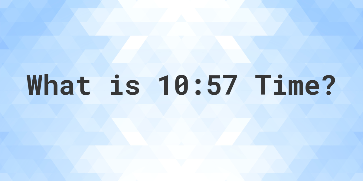 What Time is 10:57? - Calculatio