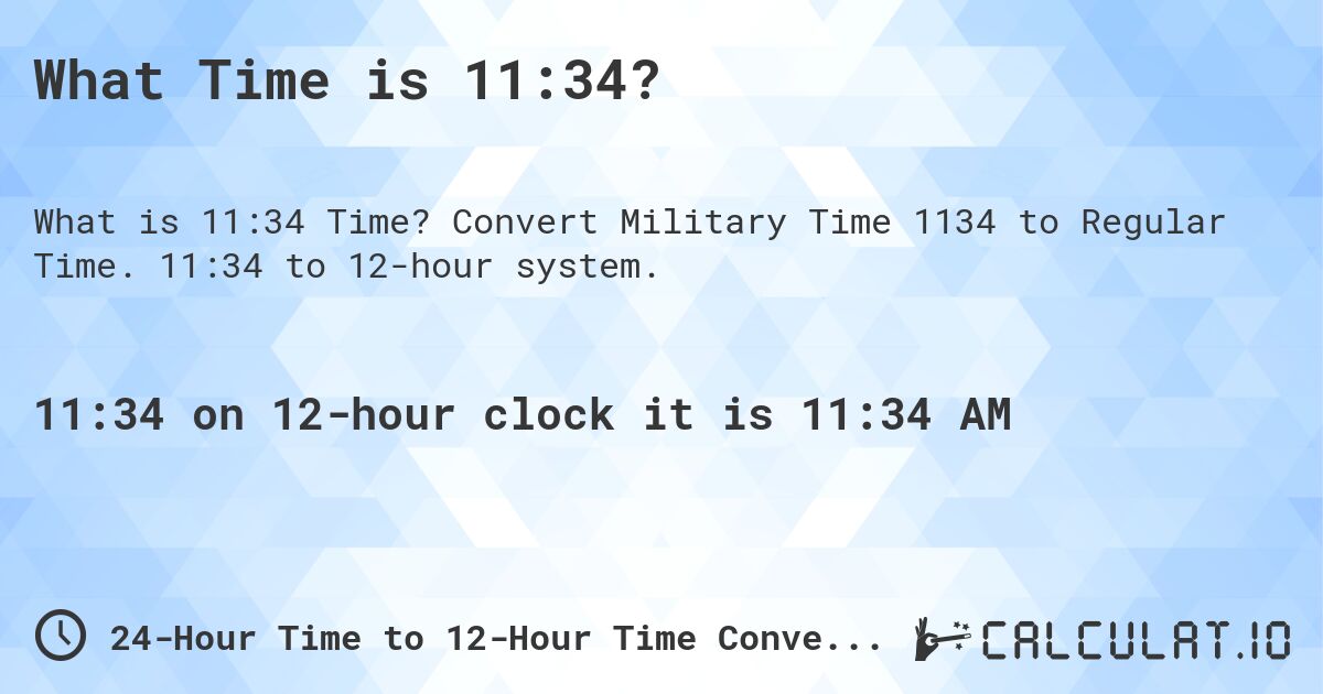 What Time is 11:34?. Convert Military Time 1134 to Regular Time. 11:34 to 12-hour system.