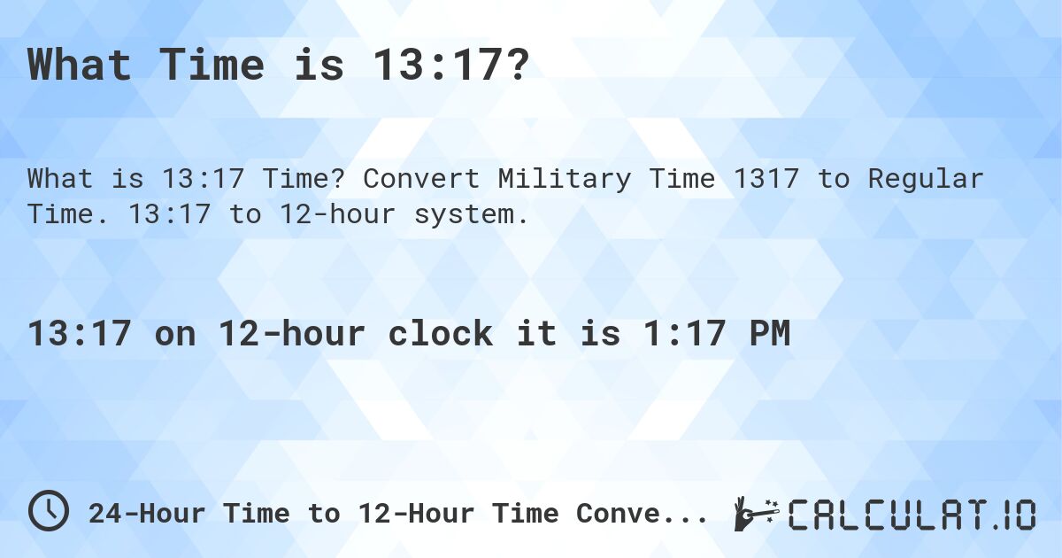 What Time is 13:17?. Convert Military Time 1317 to Regular Time. 13:17 to 12-hour system.