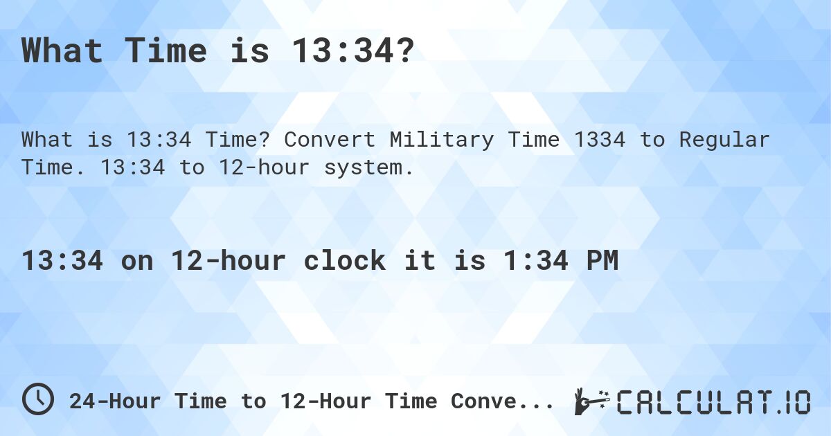 What Time is 13:34?. Convert Military Time 1334 to Regular Time. 13:34 to 12-hour system.
