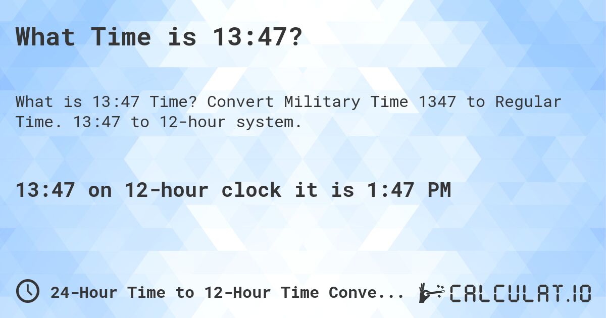 What Time is 13:47?. Convert Military Time 1347 to Regular Time. 13:47 to 12-hour system.