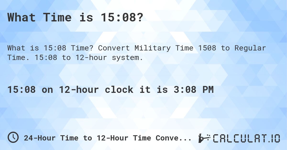 What Time is 15:08?. Convert Military Time 1508 to Regular Time. 15:08 to 12-hour system.