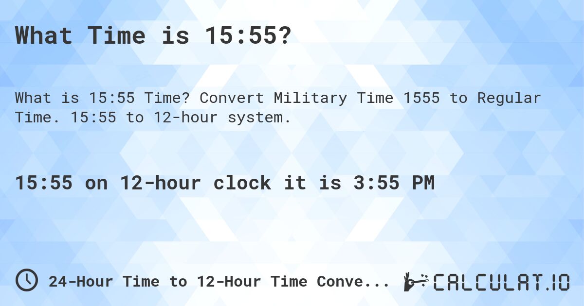 What Time is 15:55?. Convert Military Time 1555 to Regular Time. 15:55 to 12-hour system.