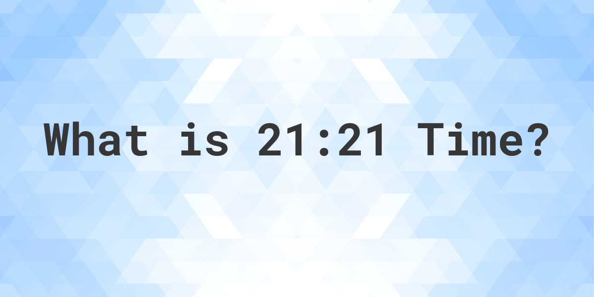 what-time-is-21-21-calculatio