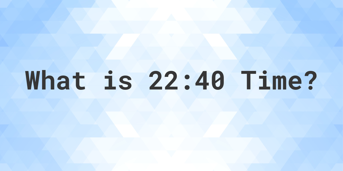 what-time-is-22-40-calculatio