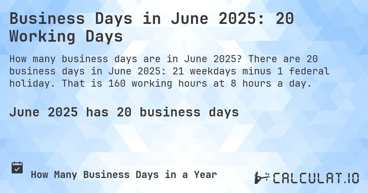 Business Days in June 2025: 20 Working Days. There are 20 business days in June 2025: 21 weekdays minus 1 federal holiday. That is 160 working hours at 8 hours a day.