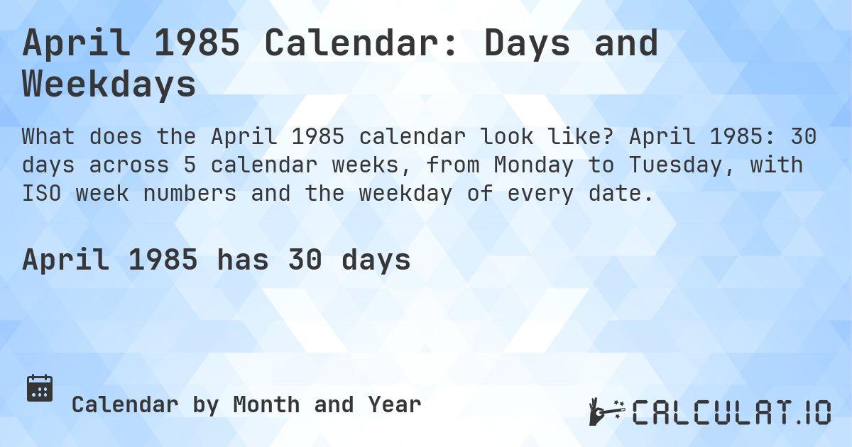 April 1985 Calendar: Days and Weekdays. April 1985: 30 days across 5 calendar weeks, from Monday to Tuesday, with ISO week numbers and the weekday of every date.