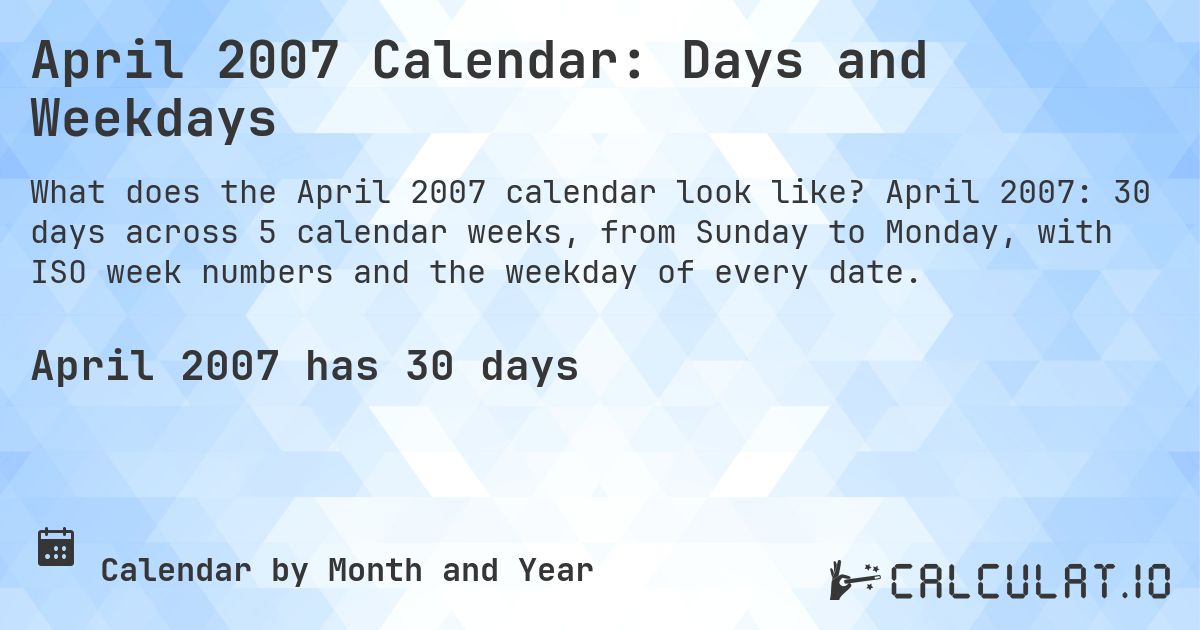 April 2007 Calendar: Days and Weekdays. April 2007: 30 days across 5 calendar weeks, from Sunday to Monday, with ISO week numbers and the weekday of every date.