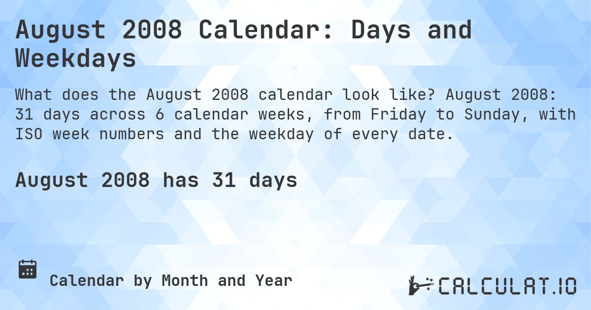 August 2008 Calendar: Days and Weekdays. August 2008: 31 days across 6 calendar weeks, from Friday to Sunday, with ISO week numbers and the weekday of every date.