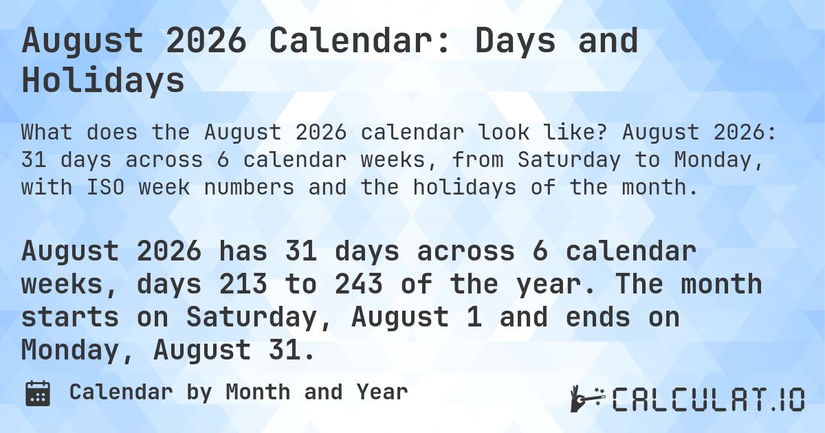 August 2026 Calendar: Days and Holidays. August 2026: 31 days across 6 calendar weeks, from Saturday to Monday, with ISO week numbers and the holidays of the month.