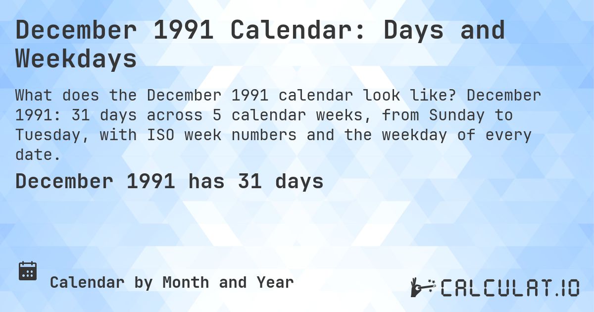December 1991 Calendar: Days and Weekdays. December 1991: 31 days across 5 calendar weeks, from Sunday to Tuesday, with ISO week numbers and the weekday of every date.