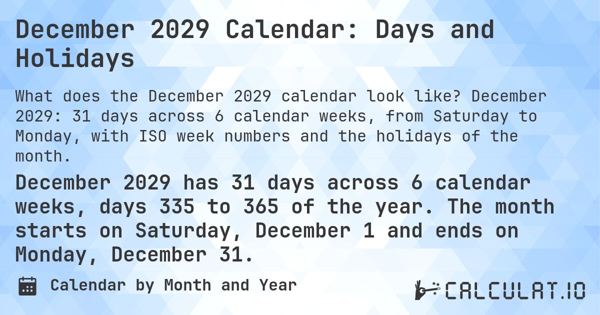 December 2029 Calendar: Days and Holidays. December 2029: 31 days across 6 calendar weeks, from Saturday to Monday, with ISO week numbers and the holidays of the month.