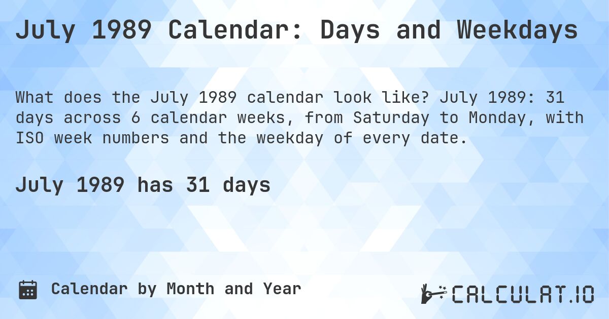 July 1989 Calendar: Days and Weekdays. July 1989: 31 days across 6 calendar weeks, from Saturday to Monday, with ISO week numbers and the weekday of every date.