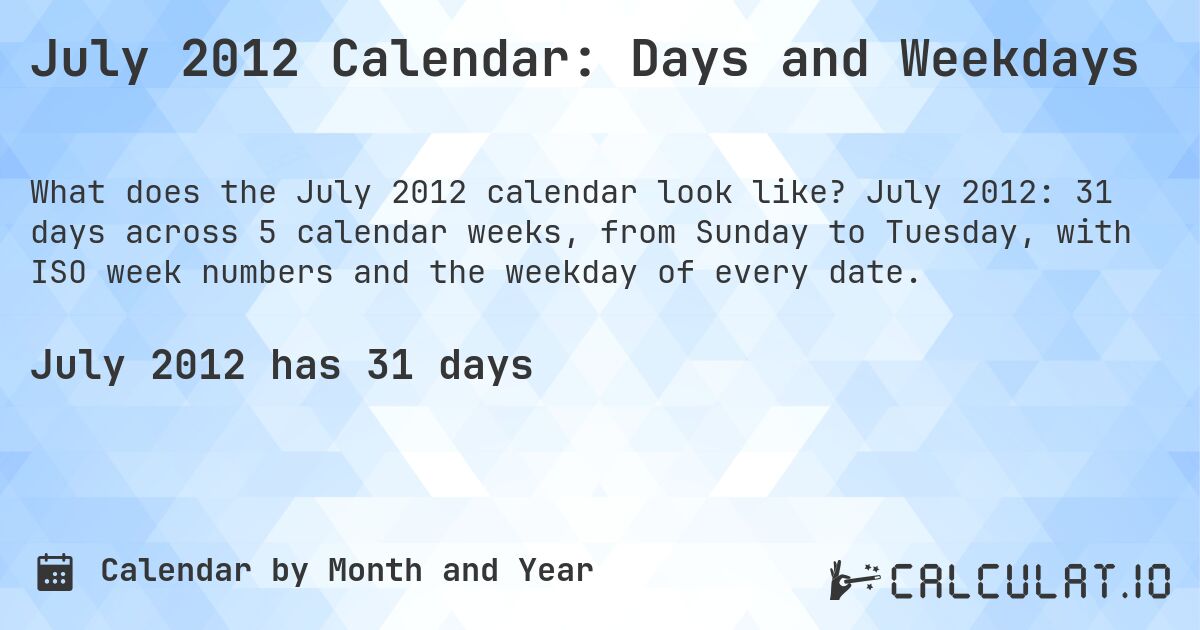 July 2012 Calendar: Days and Weekdays. July 2012: 31 days across 5 calendar weeks, from Sunday to Tuesday, with ISO week numbers and the weekday of every date.