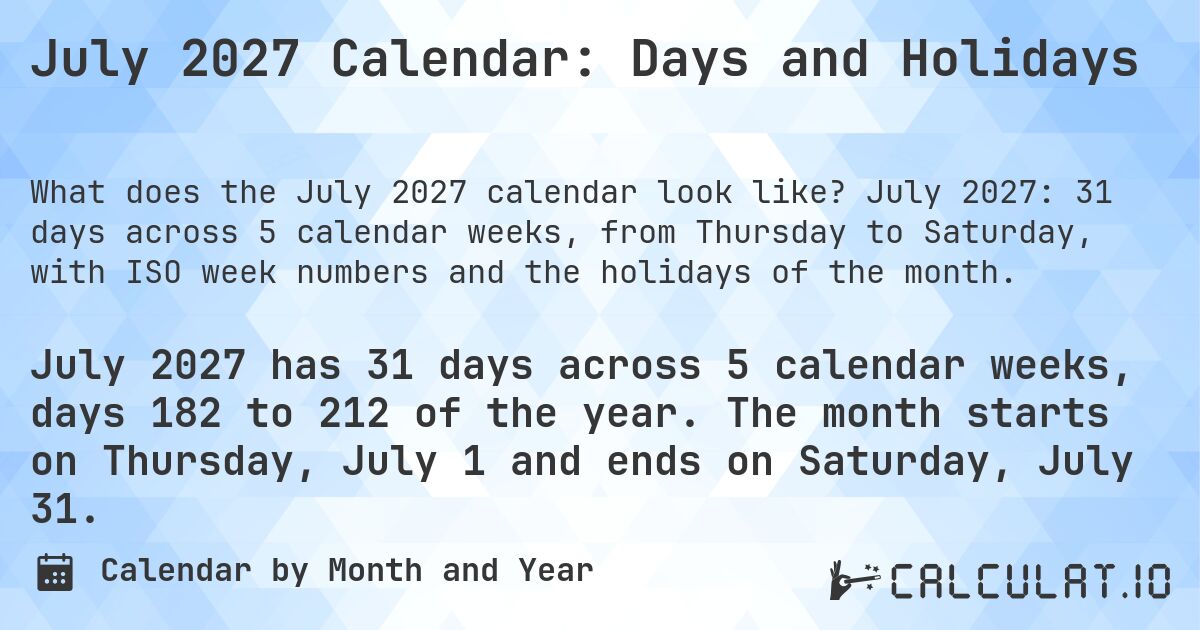 July 2027 Calendar: Days and Holidays. July 2027: 31 days across 5 calendar weeks, from Thursday to Saturday, with ISO week numbers and the holidays of the month.