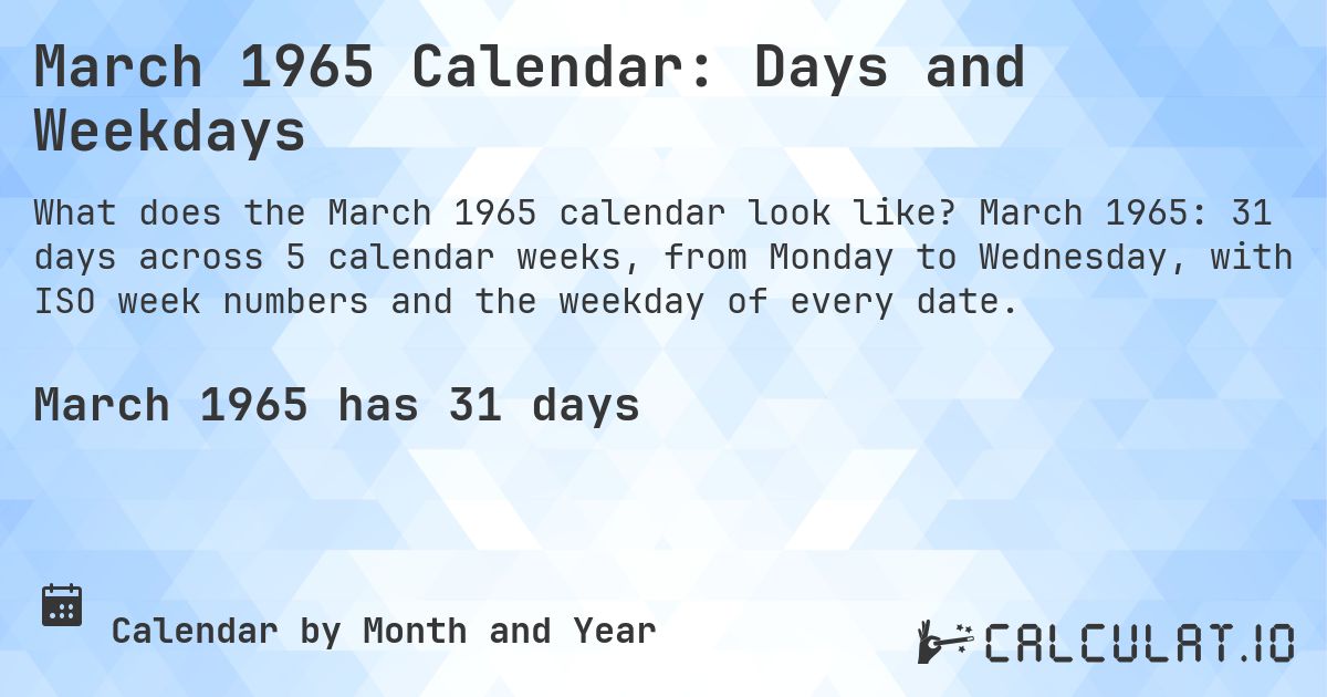 March 1965 Calendar: Days and Weekdays. March 1965: 31 days across 5 calendar weeks, from Monday to Wednesday, with ISO week numbers and the weekday of every date.