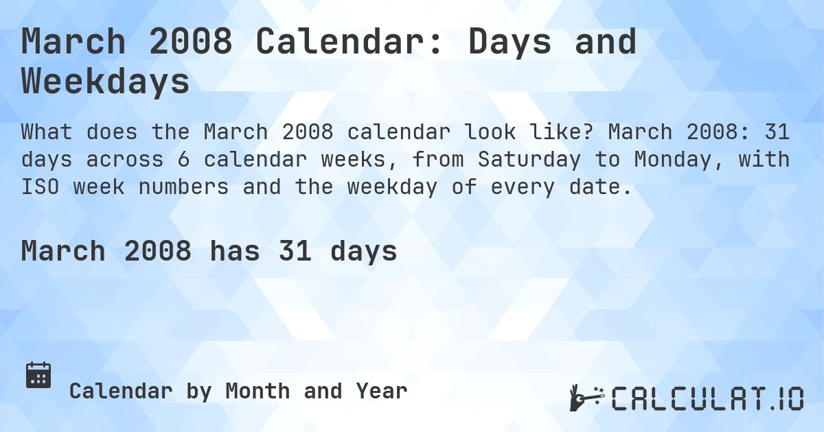 March 2008 Calendar: Days and Weekdays. March 2008: 31 days across 6 calendar weeks, from Saturday to Monday, with ISO week numbers and the weekday of every date.